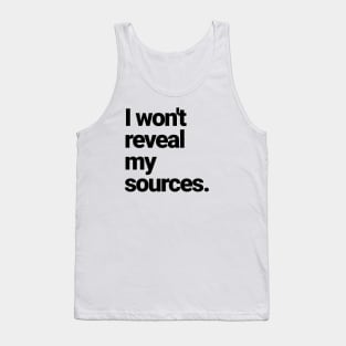 I will NOT reveal my sources! Tank Top